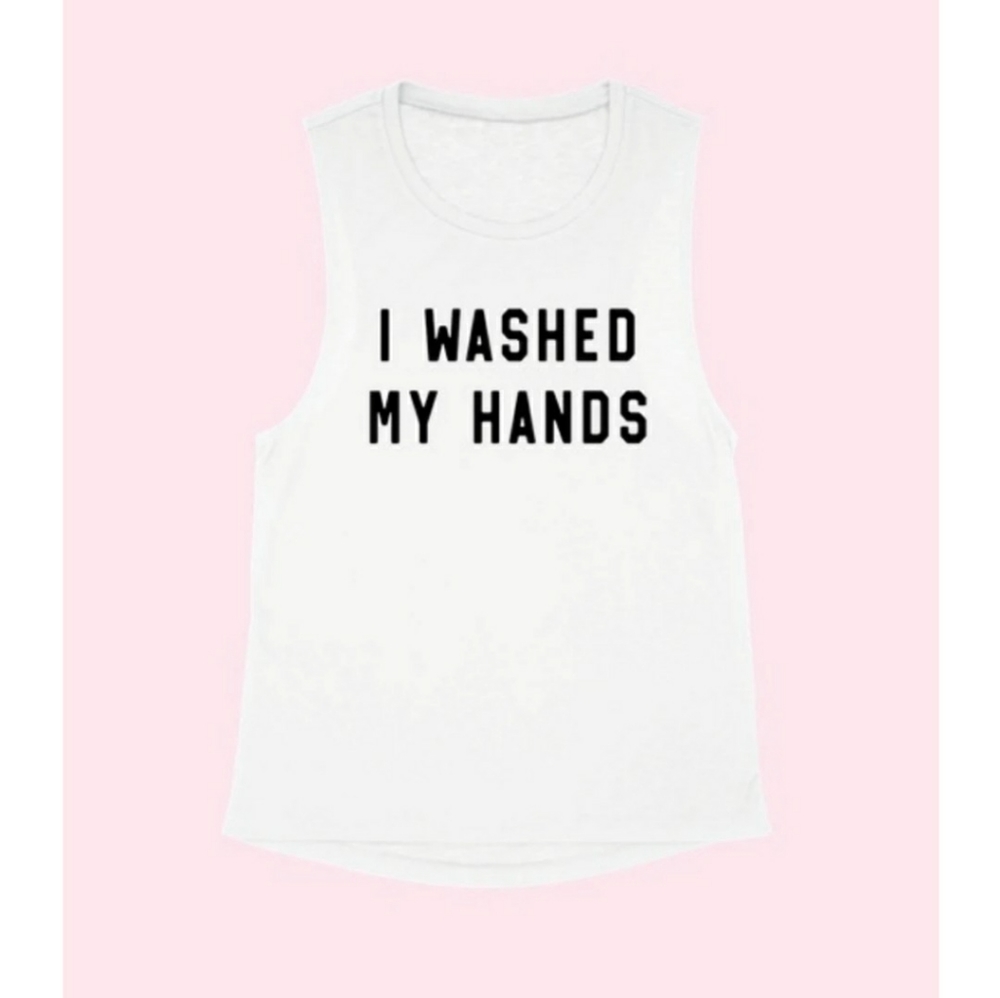 I washed my hands tank top
